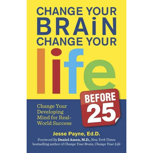 Change Your Brain, Change Your Life (Before 25): Change Your Developing Mind for Real World Success - Paperback