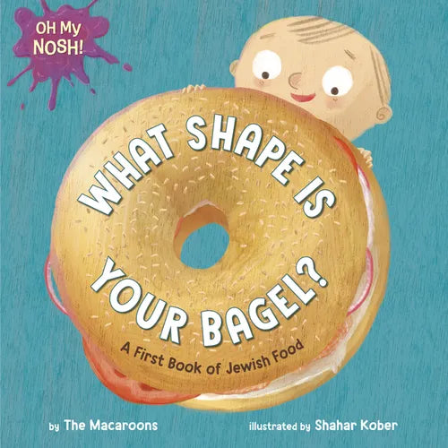 Oh My Nosh!: What Shape Is Your Bagel?: A First Book of Jewish Food - Board Book