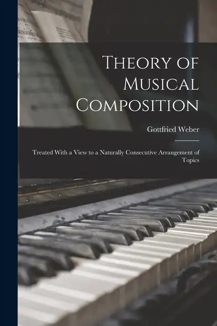 Theory of Musical Composition: Treated With a View to a Naturally Consecutive Arrangement of Topics - Paperback