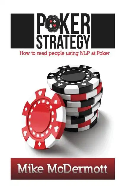 Poker Strategy: How To Read People Using NLP At Poker - Paperback