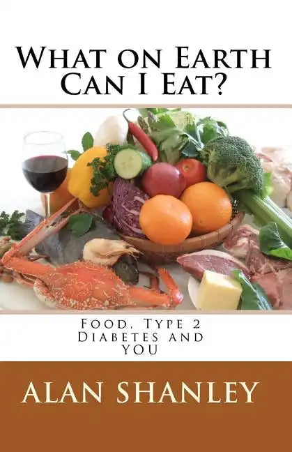 What on Earth Can I Eat?: Food, Type 2 Diabetes and YOU - Paperback