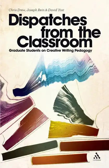 Dispatches from the Classroom: Graduate Students on Creative Writing Pedagogy - Paperback