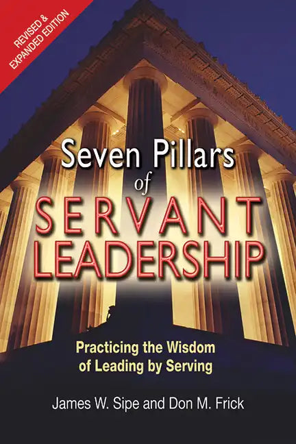 Seven Pillars of Servant Leadership: Practicing the Wisdom of Leading by Serving; Revised & Expanded Edition - Paperback