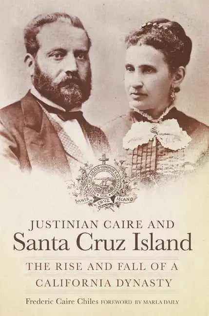 Justinian Caire and the Santa Cruz Island: The Rise and Fall of a California Dynasty - Paperback