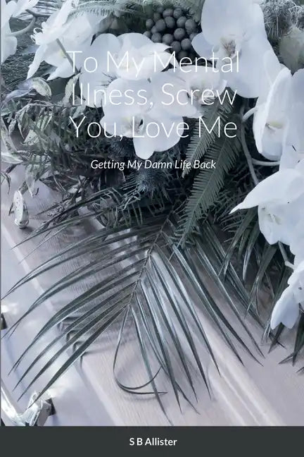 To My Mental Illness, Screw You, Love Me: Getting My Damn Life Back - Paperback