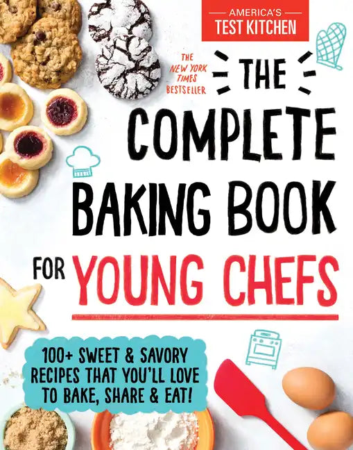 The Complete Baking Book for Young Chefs: 100+ Sweet and Savory Recipes That You'll Love to Bake, Share and Eat! - Hardcover