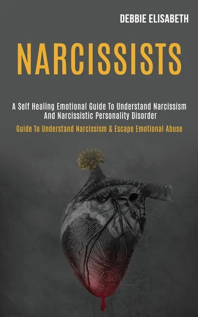 Narcissists: A Self-healing Emotional Guide to Understand Narcissism and Narcissistic Personality Disorder (Guide to Understand Nar - Paperback