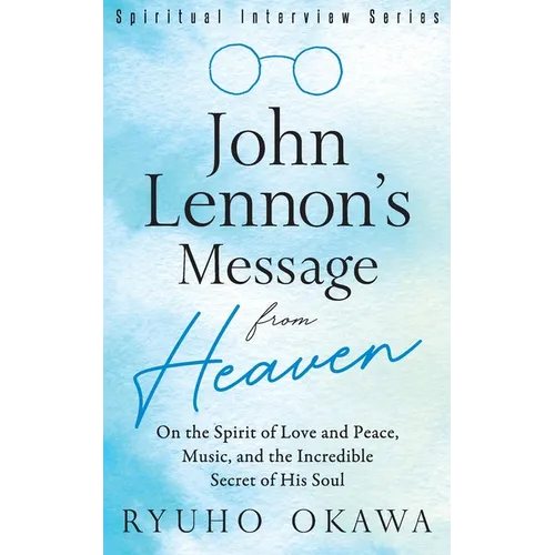 John Lennon's Message from Heaven: On the Spirit of Love and Peace, Music, and the Incredible Secret of His Soul - Paperback