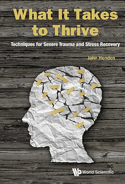 What It Takes to Thrive: Techniques for Severe Trauma and Stress Recovery - Hardcover