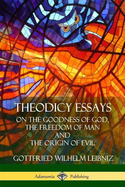 Theodicy Essays: On the Goodness of God, the Freedom of Man and The Origin of Evil - Paperback