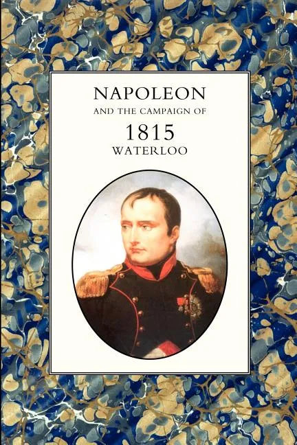 Napoleon and the Campaign of 1815: Waterloo - Paperback