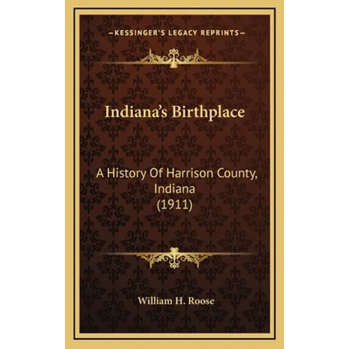 Indiana's Birthplace: A History Of Harrison County, Indiana (1911) - Hardcover