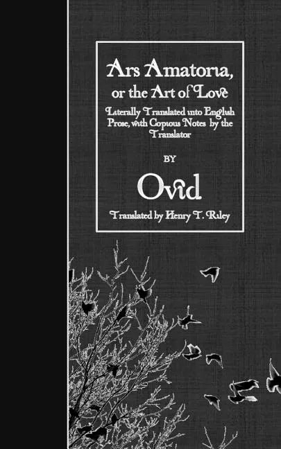 Ars Amatoria, or the Art of Love: Literally Translated into English Prose, with Copious Notes by the Translator - Paperback