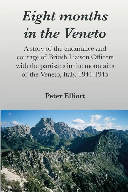 Eight months in the Veneto: A story of the endurance and courage of British Liaison Officers with the partisans in the mountains of the Veneto, It - Paperback