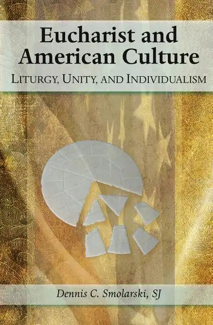 Eucharist and American Culture: Liturgy, Unity, and Individualism - Paperback