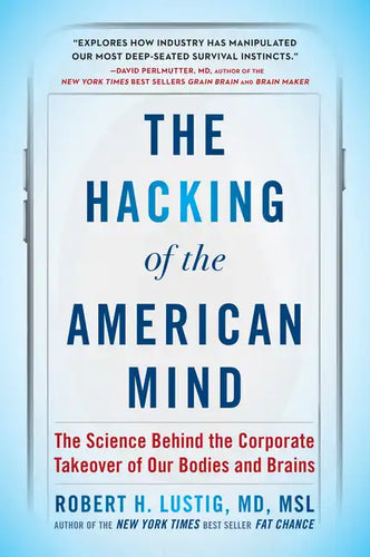 The Hacking of the American Mind: The Science Behind the Corporate Takeover of Our Bodies and Brains - Paperback