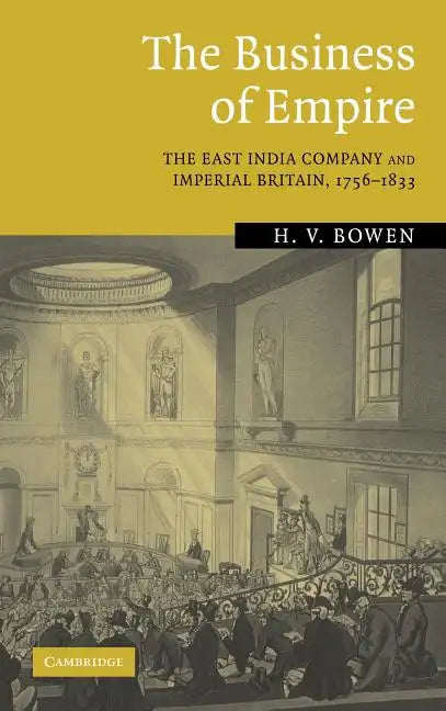 The Business of Empire: The East India Company and Imperial Britain, 1756-1833 - Hardcover