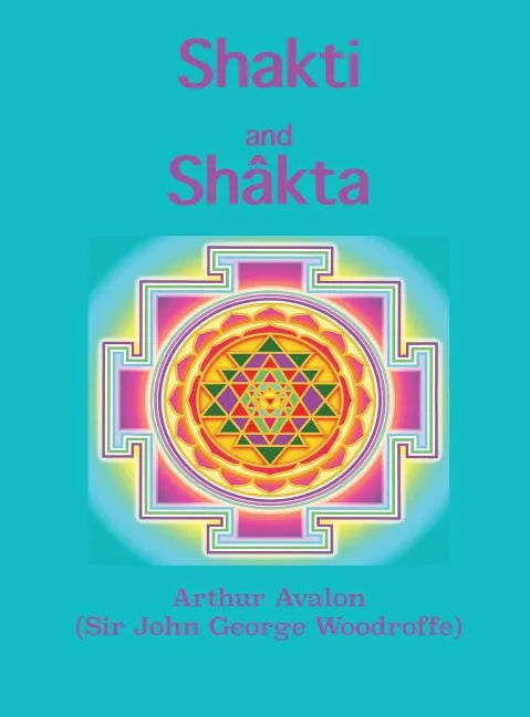 Shakti and Shâkta: Essays and Addresses on the Shâkta tantrashâstra - Hardcover
