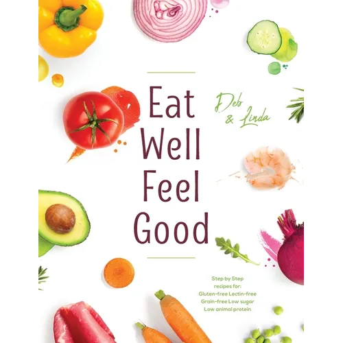 Eat Well Feel Good: Step by Step recipes for: Gluten-free Lectin-free Grain-free Low sugar Low animal protein - Paperback