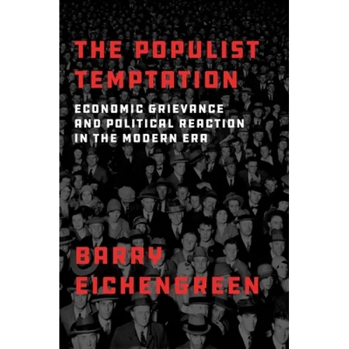 The Populist Temptation: Economic Grievance and Political Reaction in the Modern Era - Hardcover