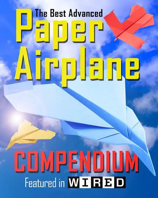 The Best Advanced Paper Airplane Compendium (Color Edition): Featured in WIRED - Paperback