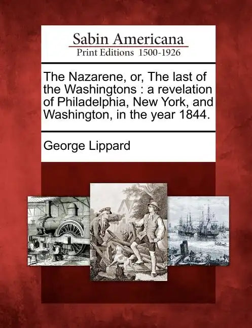 The Nazarene, Or, the Last of the Washingtons: A Revelation of Philadelphia, New York, and Washington, in the Year 1844. - Paperback