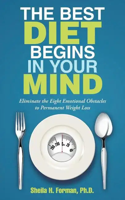 The Best Diet Begins in Your Mind: Eliminate the Eight Emotional Obstacles to Permanent Weight Loss - Paperback
