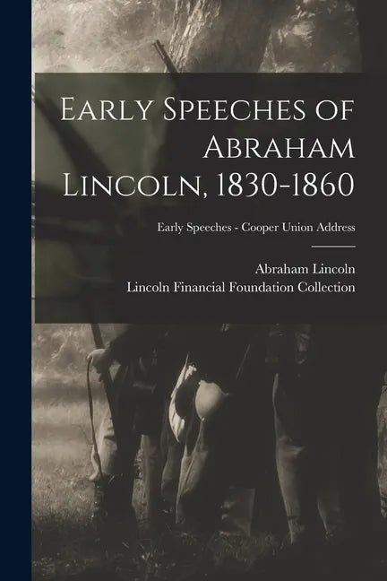 Early Speeches of Abraham Lincoln, 1830-1860; Early Speeches - Cooper Union Address - Paperback