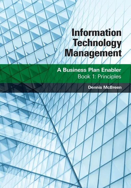 Information Technology Management: A Business Plan Enabler: Book 1: Principles - Paperback