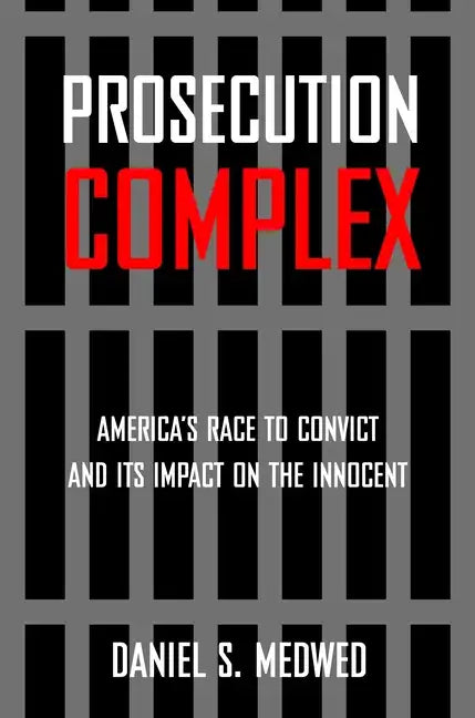Prosecution Complex: America's Race to Convict and Its Impact on the Innocent - Paperback