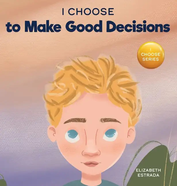 I Choose to Make Good Decisions: A Rhyming Picture Book About Making Good Decisions - Hardcover