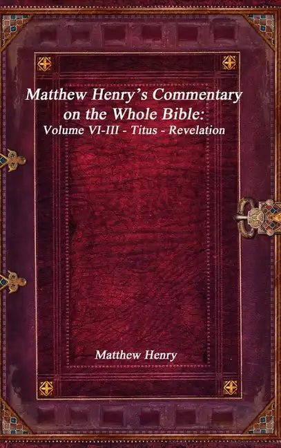 Matthew Henry's Commentary on the Whole Bible: Volume VI-III - Titus - Revelation - Hardcover