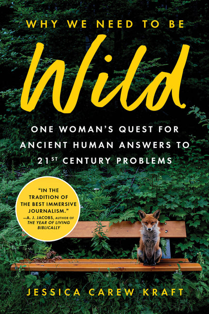 Why We Need to Be Wild: One Woman's Quest for Ancient Human Answers to 21st Century Problems - Paperback