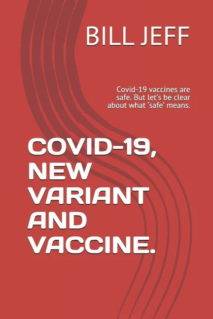 Covid-19, New Variant and Vaccine.: Covid-19 vaccines are safe. But let's be clear about what 'safe' means. - Paperback