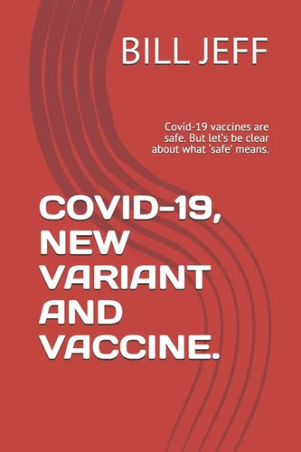 Covid-19, New Variant and Vaccine.: Covid-19 vaccines are safe. But let's be clear about what 'safe' means. - Paperback