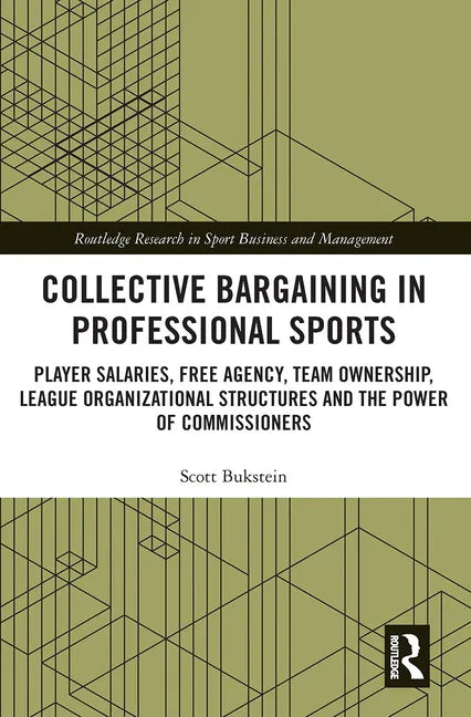 Collective Bargaining in Professional Sports: Player Salaries, Free Agency, Team Ownership, League Organizational Structures and the Power of Commissi - Paperback