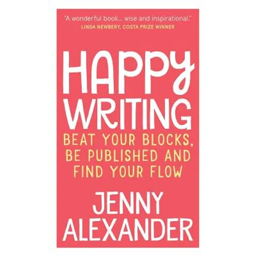Happy Writing: Beat Your Blocks, Be Published and Find Your Flow - Paperback
