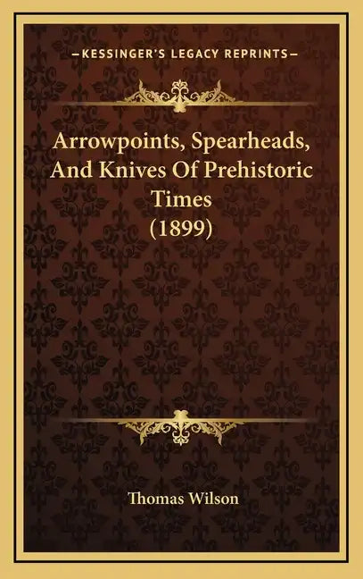 Arrowpoints, Spearheads, And Knives Of Prehistoric Times (1899) - Hardcover