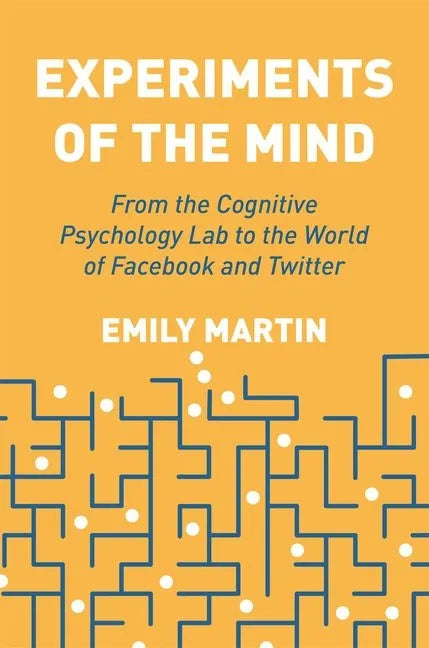 Experiments of the Mind: From the Cognitive Psychology Lab to the World of Facebook and Twitter - Hardcover