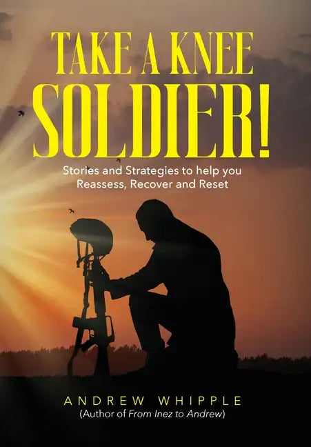 Take a Knee Soldier!: Stories and Strategies to help you Reassess Recover and Reset - Hardcover