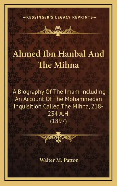 Ahmed Ibn Hanbal and the Mihna: A Biography of the Imam Including an Account of the Mohammedan Inquisition Called the Mihna, 218-234 A.H. (1897) - Hardcover