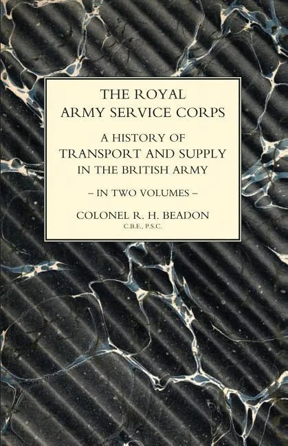 ROYAL ARMY SERVICE CORPS. A HISTORY OF TRANSPORT AND SUPPLY IN THE BRITISH ARMY Volume Two - Paperback