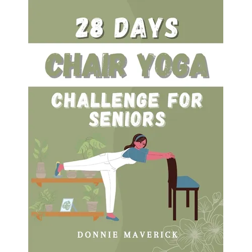 28 Days Chair Yoga Challenge For Seniors: 28 Days Guide for you to Improve your Flexibility, Mobility, Balance, Relief Stress and Lose Weight. - Paperback