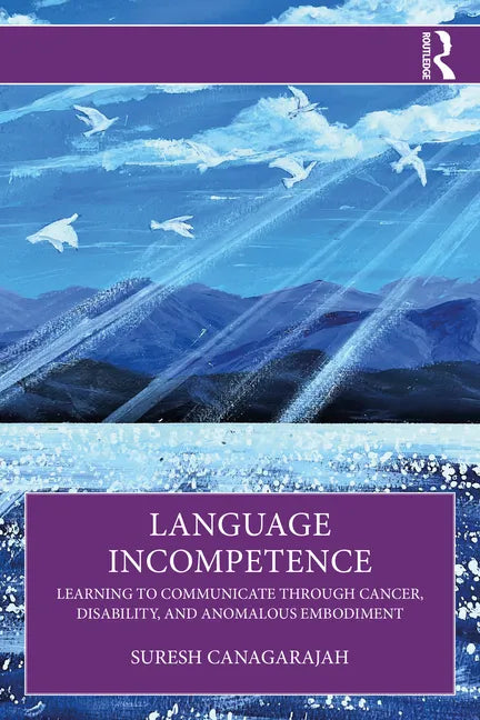 Language Incompetence: Learning to Communicate Through Cancer, Disability, and Anomalous Embodiment - Paperback