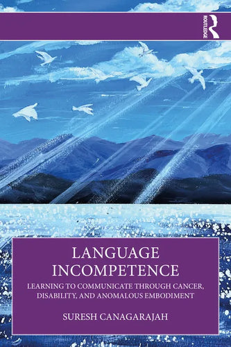 Language Incompetence: Learning to Communicate Through Cancer, Disability, and Anomalous Embodiment - Paperback