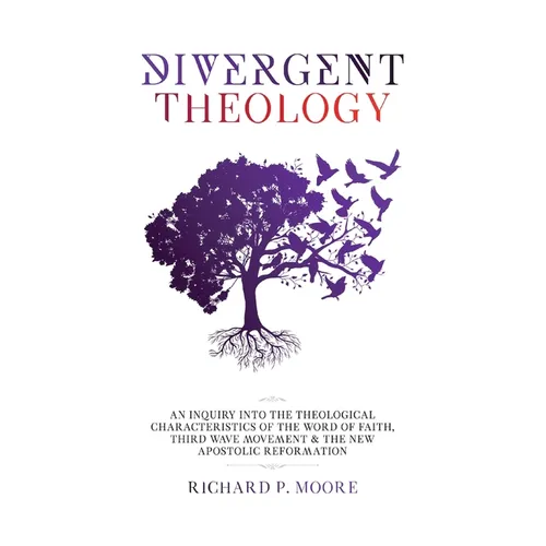 Divergent Theology: An Inquiry Into the Theological Characteristics of the Word of Faith Third Wave Movement and The New Apostolic Reformation - Paperback