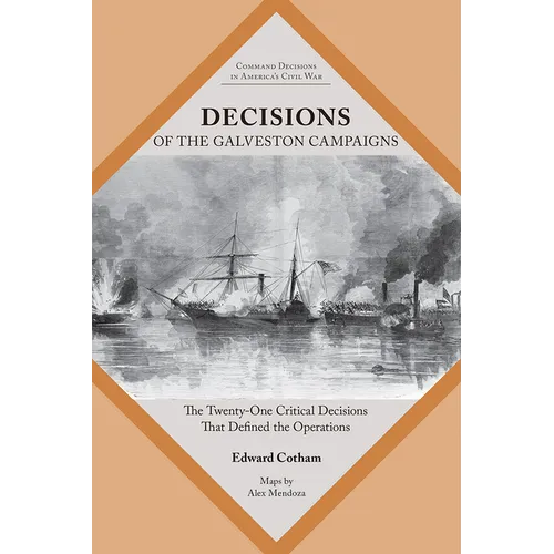 Decisions of the Galveston Campaigns: The Twenty-One Critical Decisions That Defined the Operations - Paperback