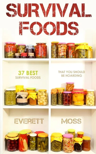 Survival Foods: 37 Best Survival Foods That You Should Be Hoarding - Paperback