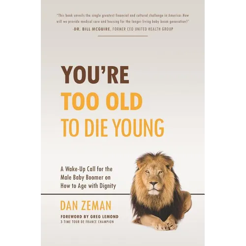 You're Too Old to Die Young: A Wake-Up Call for the Male Baby Boomer on How to Age with Dignity - Paperback