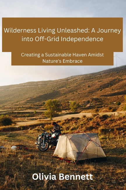 Wilderness Living Unleashed: Creating a Sustainable Haven Amidst Nature's Embrace - Paperback